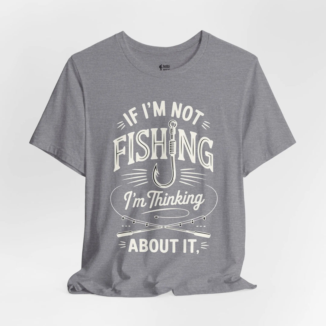 If I'm Not Fishing I'm Thinking About it - Soft T-Shirt T-Shirt