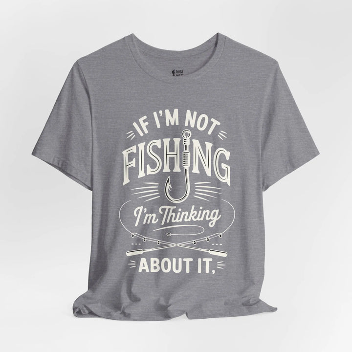 If I'm Not Fishing I'm Thinking About it - Soft T-Shirt T-Shirt