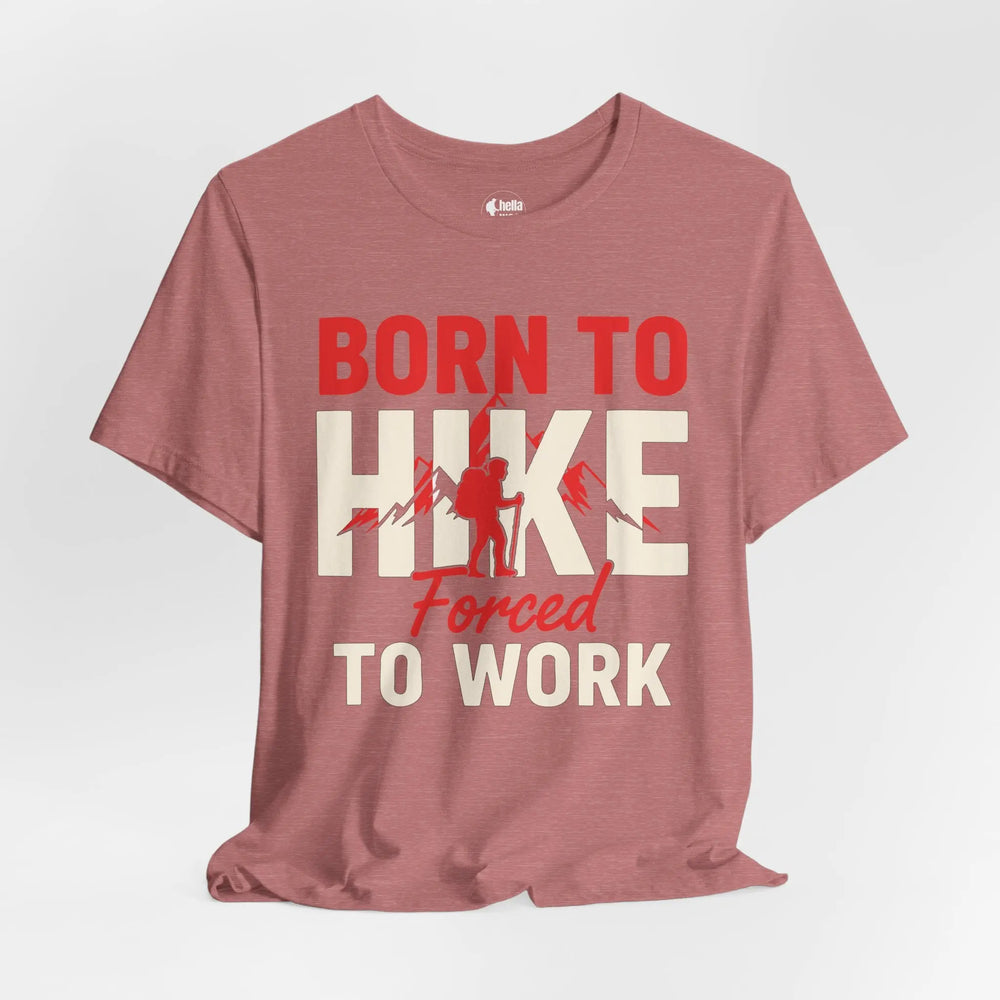 Born To Hike Forced To Work - Soft T-Shirt T-Shirt