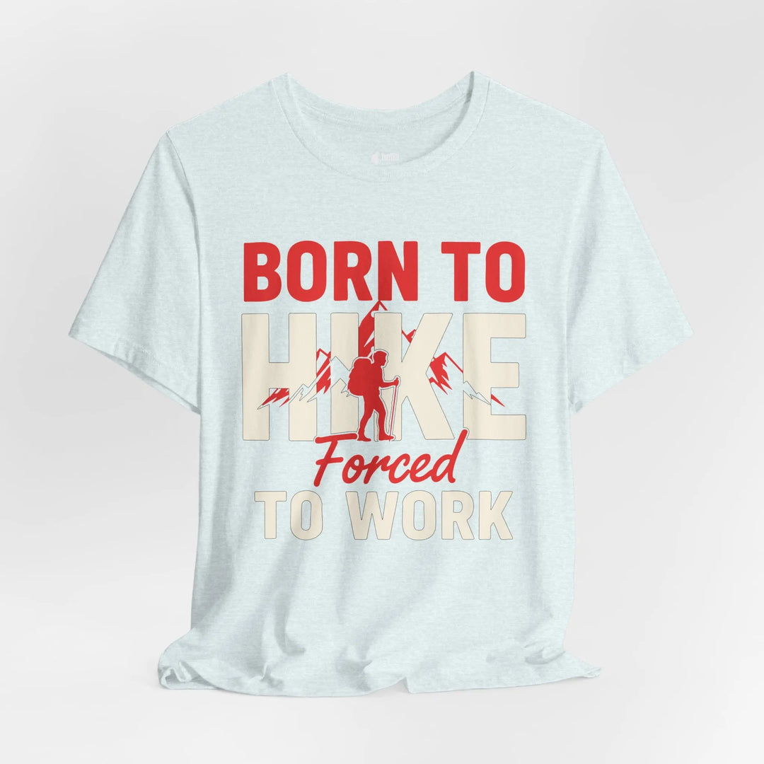 Born To Hike Forced To Work - Soft T-Shirt T-Shirt