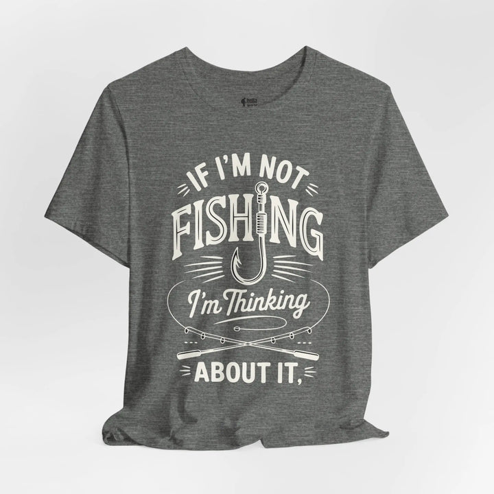 If I'm Not Fishing I'm Thinking About it - Soft T-Shirt T-Shirt