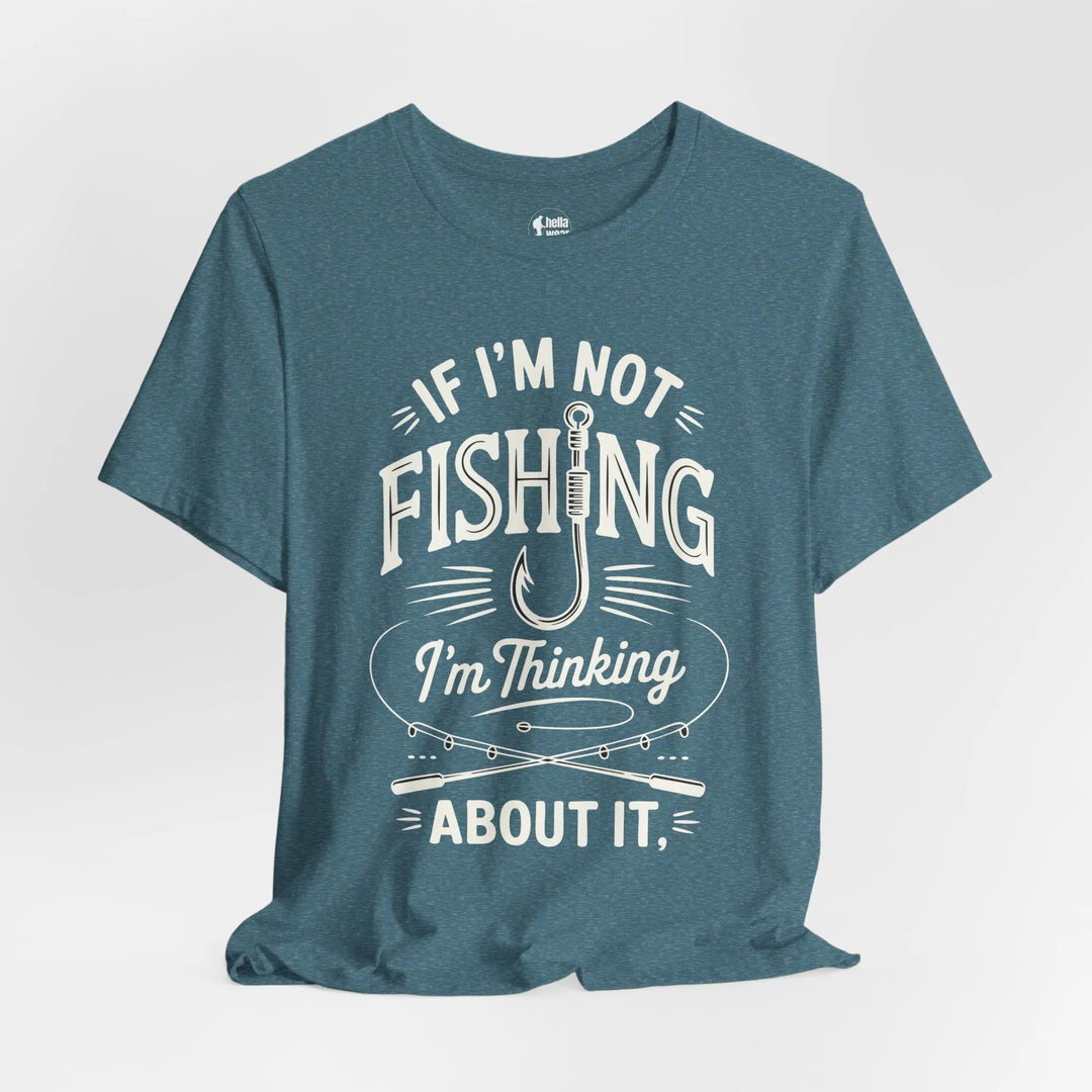 If I'm Not Fishing I'm Thinking About it - Soft T-Shirt T-Shirt
