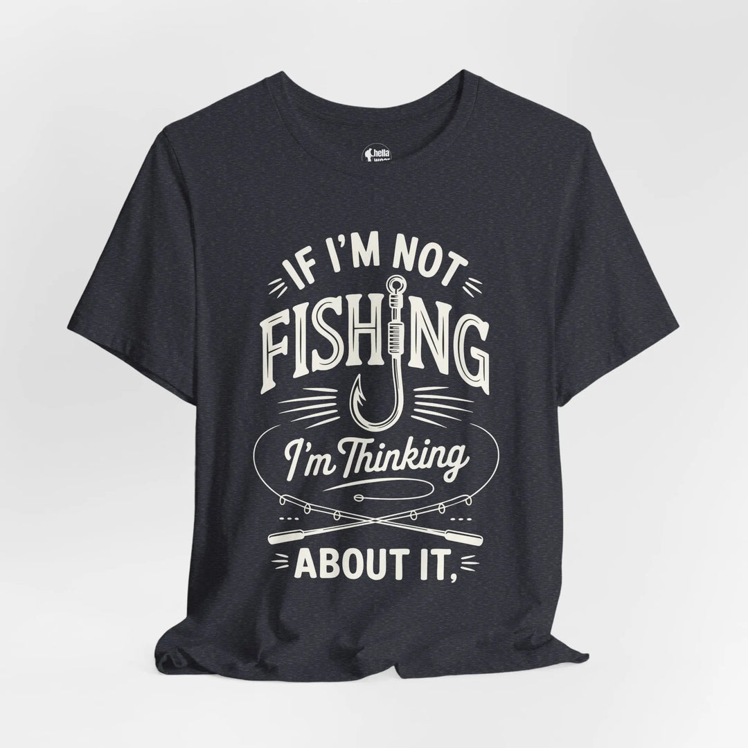 If I'm Not Fishing I'm Thinking About it - Soft T-Shirt T-Shirt
