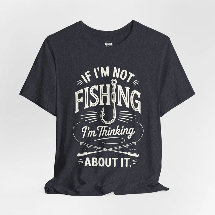 If I'm Not Fishing I'm Thinking About it - Soft T-Shirt T-Shirt