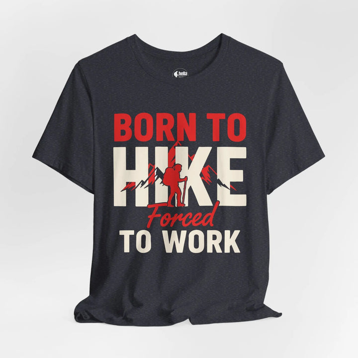 Born To Hike Forced To Work - Soft T-Shirt T-Shirt